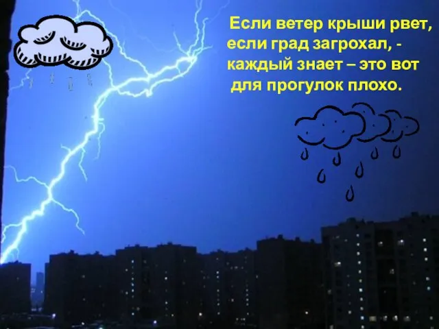 Если ветер крыши рвет, если град загрохал, - каждый знает – это вот для прогулок плохо.