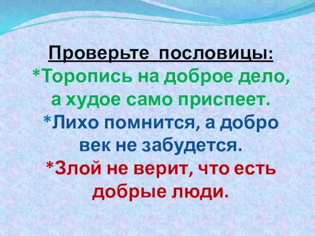 Проверьте пословицы: *Торопись на доброе дело, а худое само приспеет. *Лихо помнится,