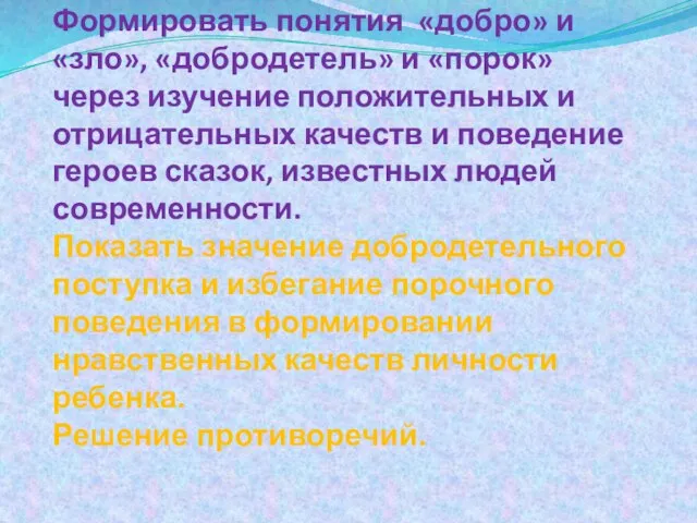 Цели: Формировать понятия «добро» и «зло», «добродетель» и «порок» через изучение положительных