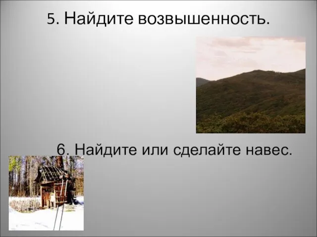 5. Найдите возвышенность. 6. Найдите или сделайте навес.