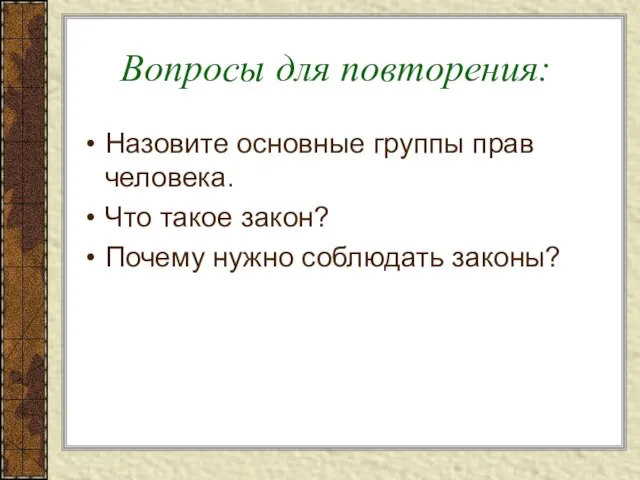 Вопросы для повторения: Назовите основные группы прав человека. Что такое закон? Почему нужно соблюдать законы?