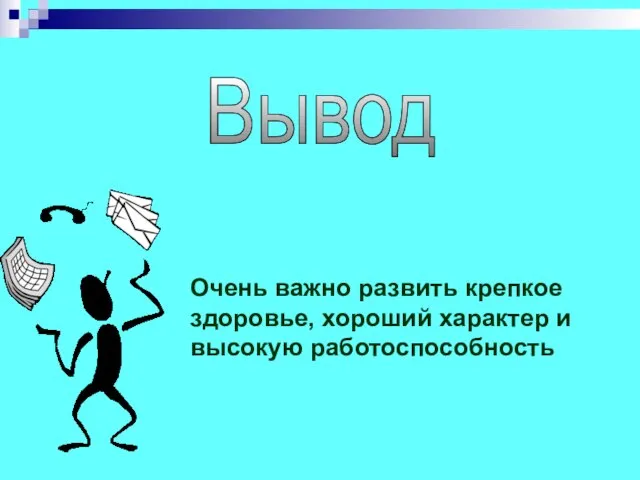 Очень важно развить крепкое здоровье, хороший характер и высокую работоспособность Вывод