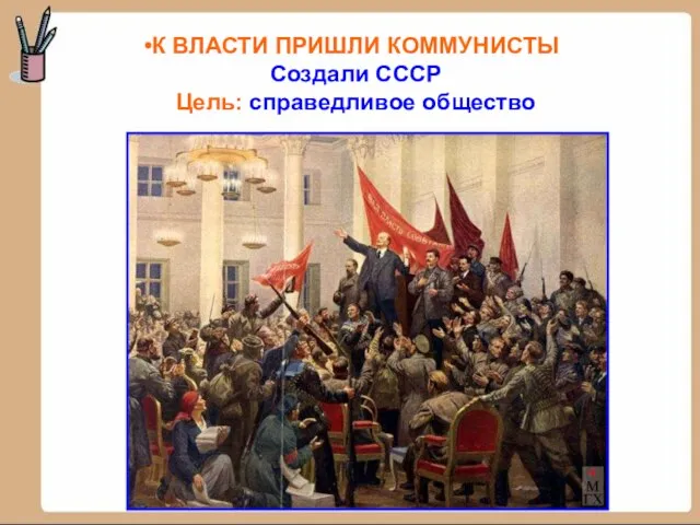 К ВЛАСТИ ПРИШЛИ КОММУНИСТЫ Создали СССР Цель: справедливое общество