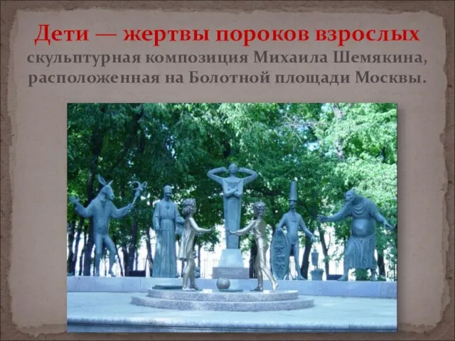 Дети — жертвы пороков взрослых скульптурная композиция Михаила Шемякина, расположенная на Болотной площади Москвы.