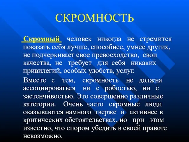 СКРОМНОСТЬ Скромный человек никогда не стремится показать себя лучше, способнее, умнее других,