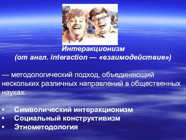 Интеракционизм (от англ. interaction — «взаимодействие») — методологический подход, объединяющий нескольких различных