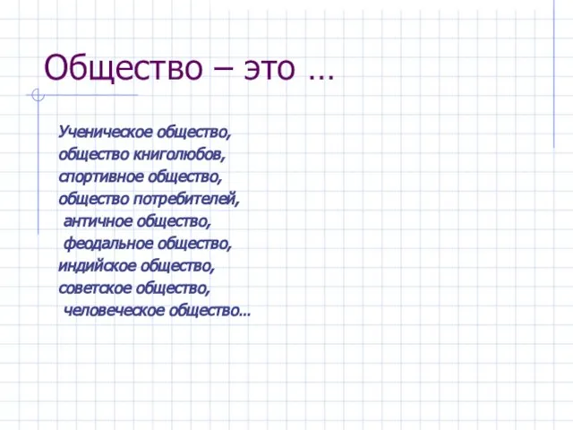 Общество – это … Ученическое общество, общество книголюбов, спортивное общество, общество потребителей,