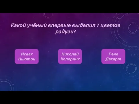 Какой учёный впервые выделил 7 цветов радуги? Исаак Ньютон Николай Коперник Рене Декарт