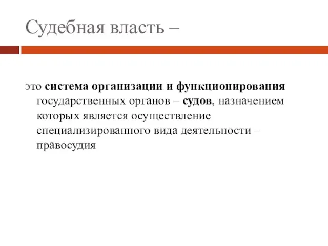 Судебная власть – это система организации и функционирования государственных органов – судов,