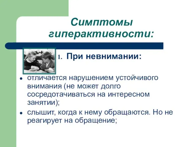 Симптомы гиперактивности: При невнимании: отличается нарушением устойчивого внимания (не может долго сосредотачиваться