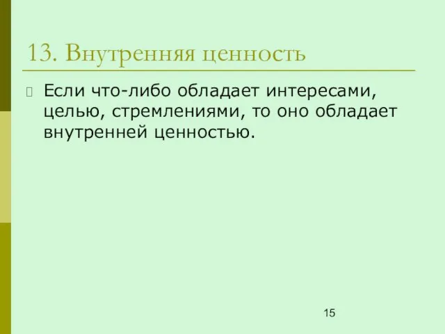 13. Внутренняя ценность Если что-либо обладает интересами, целью, стремлениями, то оно обладает внутренней ценностью.