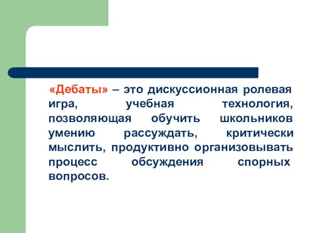 «Дебаты» – это дискуссионная ролевая игра, учебная технология, позволяющая обучить школьников умению