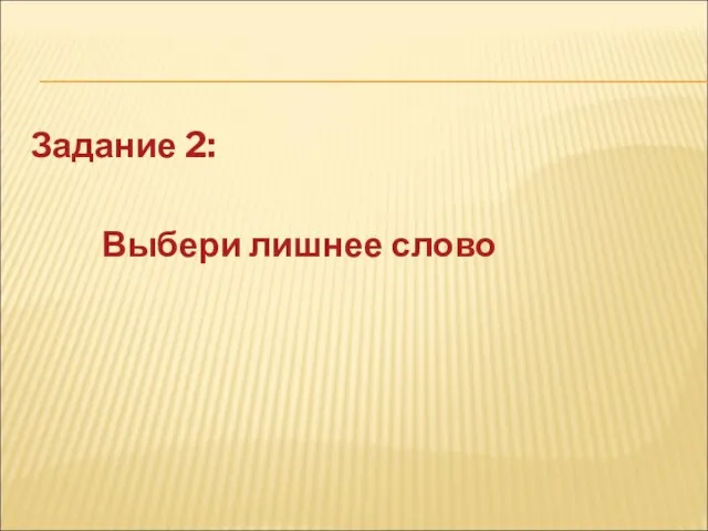 Задание 2: Выбери лишнее слово