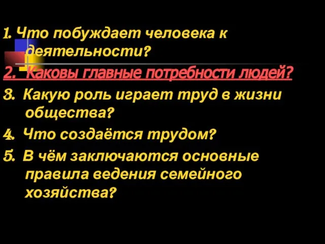 1. Что побуждает человека к деятельности? 2. Каковы главные потребности людей? 3.