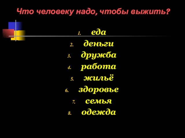 Что человеку надо, чтобы выжить? еда деньги дружба работа жильё здоровье семья одежда