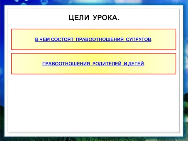 ЦЕЛИ УРОКА. В ЧЕМ СОСТОЯТ ПРАВООТНОШЕНИЯ СУПРУГОВ. ПРАВООТНОШЕНИЯ РОДИТЕЛЕЙ И ДЕТЕЙ.