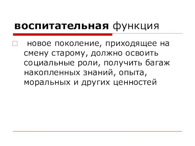 воспитательная функция новое поколение, приходящее на смену старому, должно освоить социальные роли,