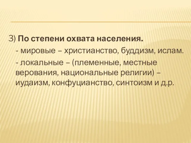 3) По степени охвата населения. - мировые – христианство, буддизм, ислам. -