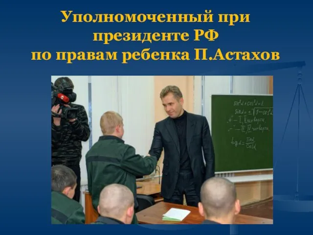 Уполномоченный при президенте РФ по правам ребенка П.Астахов