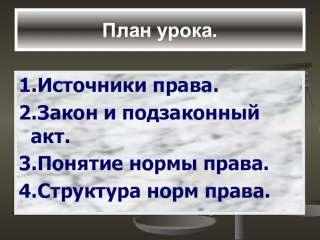 План урока. 1.Источники права. 2.Закон и подзаконный акт. 3.Понятие нормы права. 4.Структура норм права.