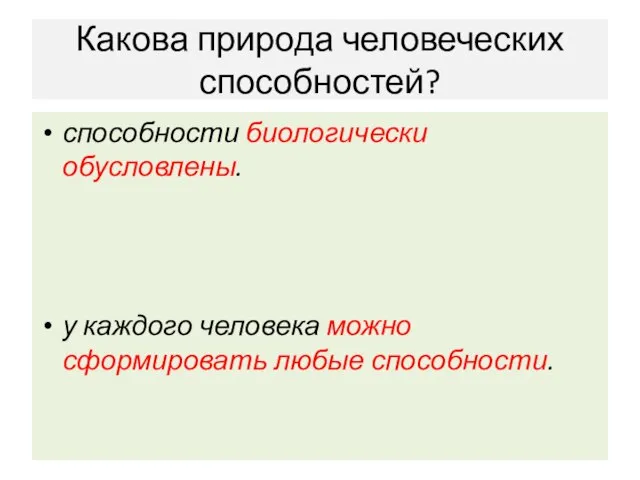 Какова природа человеческих способностей? способности биологически обусловлены. у каждого человека можно сформировать любые способности.