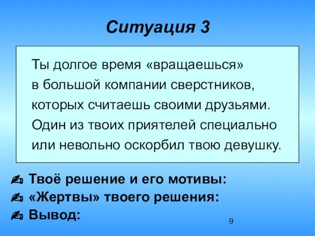 Ситуация 3 Твоё решение и его мотивы: «Жертвы» твоего решения: Вывод: Ты