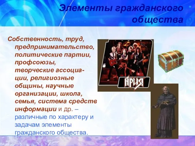 Элементы гражданского общества Собственность, труд, предпринимательство, политические партии, профсоюзы, творческие ассоциа-ции, религиозные