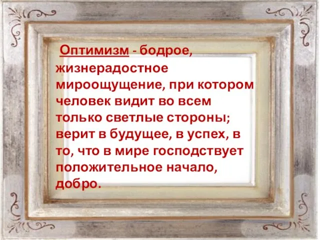 Оптимизм - бодрое, жизнерадостное мироощущение, при котором человек видит во всем только