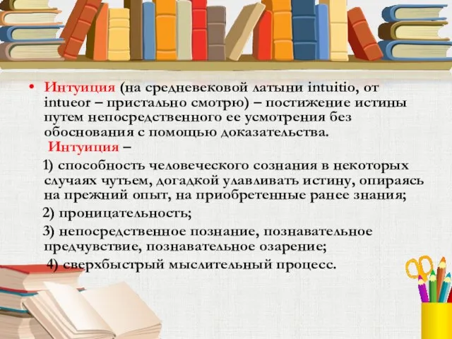 Интуиция (на средневековой латыни intuitio, от intueor – пристально смотрю) – постижение