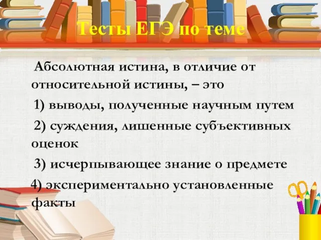 Тесты ЕГЭ по теме Абсолютная истина, в отличие от относительной истины, –