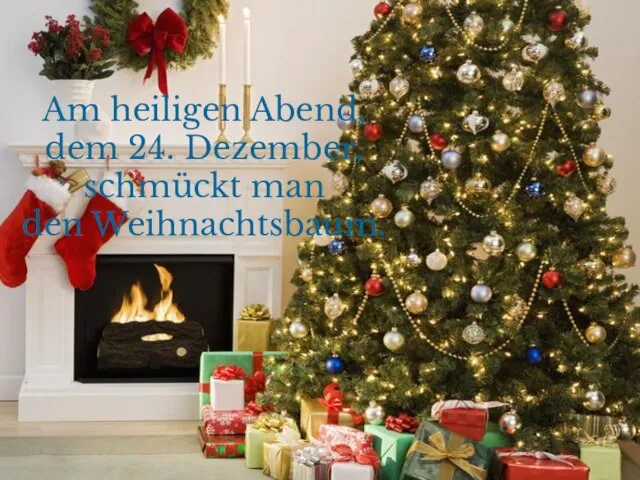 Am heiligen Abend, dem 24. Dezember, schmückt man den Weihnachtsbaum.