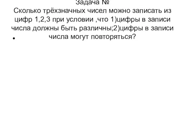 Задача № Сколько трёхзначных чисел можно записать из цифр 1,2,3 при условии