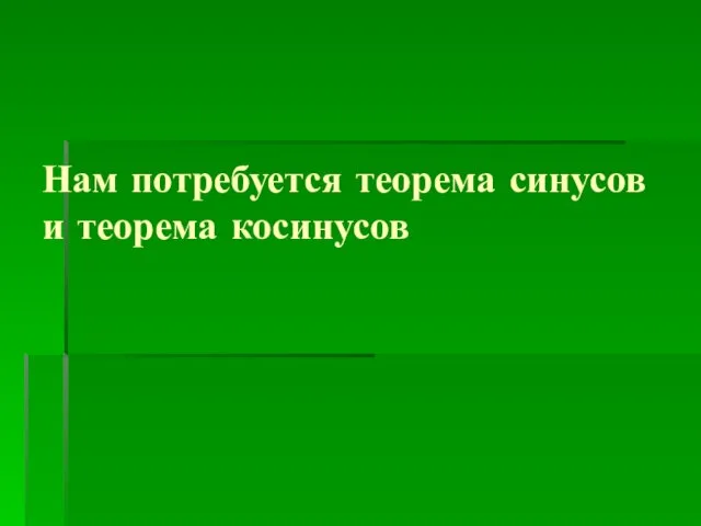 Нам потребуется теорема синусов и теорема косинусов