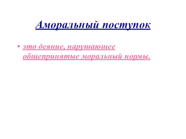 Аморальный поступок это деяние, нарушающее общепринятые моральный нормы.