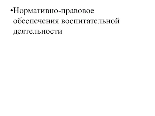 Презентация на тему Нормативно-правовое обеспечения воспитательной деятельности