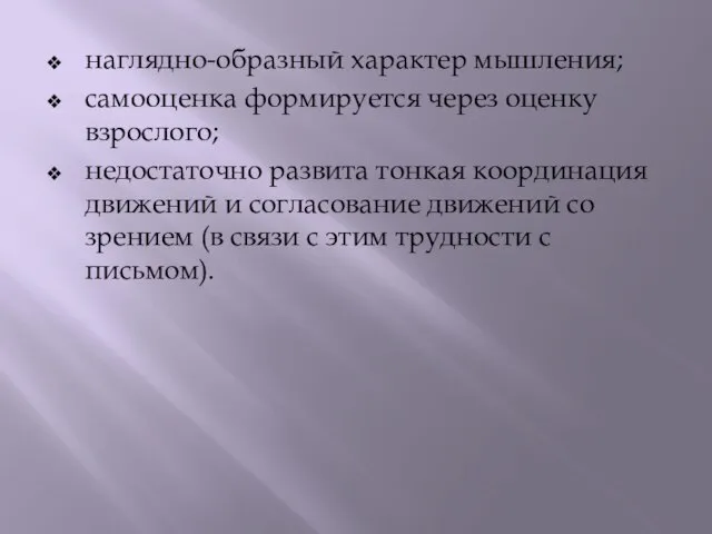 наглядно-образный характер мышления; самооценка формируется через оценку взрослого; недостаточно развита тонкая координация