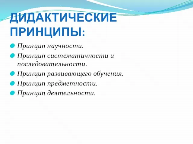 Дидактические принципы: Принцип научности. Принцип систематичности и последовательности. Принцип развивающего обучения. Принцип предметности. Принцип деятельности.