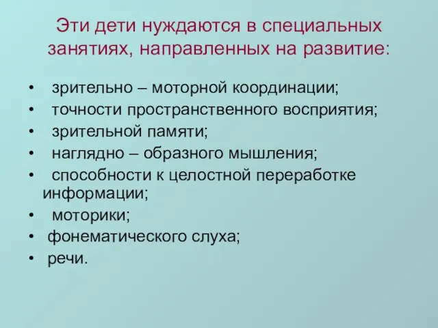 Эти дети нуждаются в специальных занятиях, направленных на развитие: зрительно – моторной