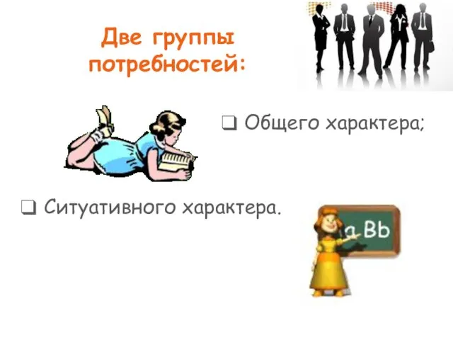 Две группы потребностей: Общего характера; Ситуативного характера.