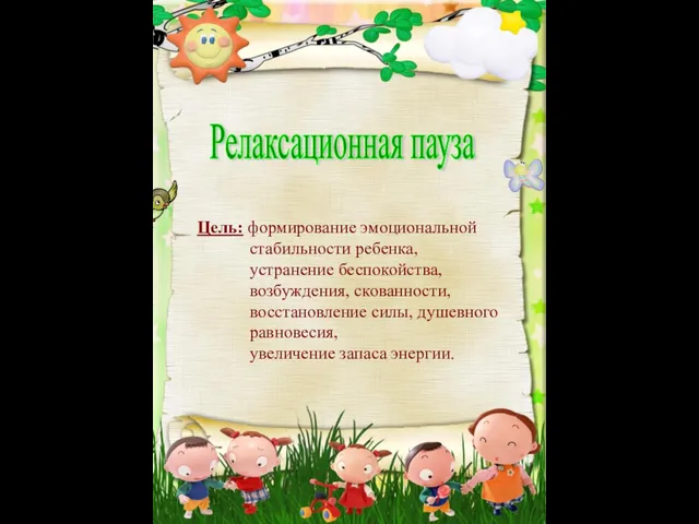 Релаксационная пауза Цель: формирование эмоциональной стабильности ребенка, устранение беспокойства, возбуждения, скованности, восстановление