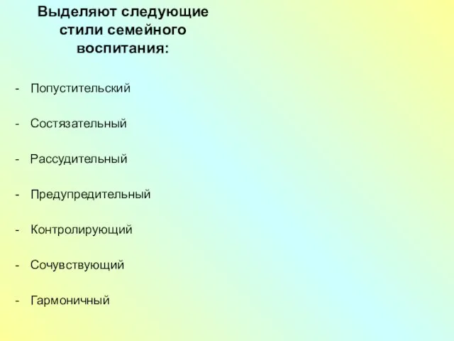 Выделяют следующие стили семейного воспитания: Попустительский Состязательный Рассудительный Предупредительный Контролирующий Сочувствующий Гармоничный