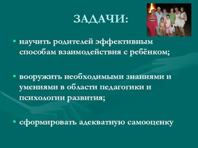 ЗАДАЧИ: научить родителей эффективным способам взаимодействия с ребёнком; вооружить необходимыми знаниями и