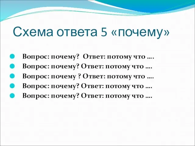 Схема ответа 5 «почему» Вопрос: почему? Ответ: потому что …. Вопрос: почему?