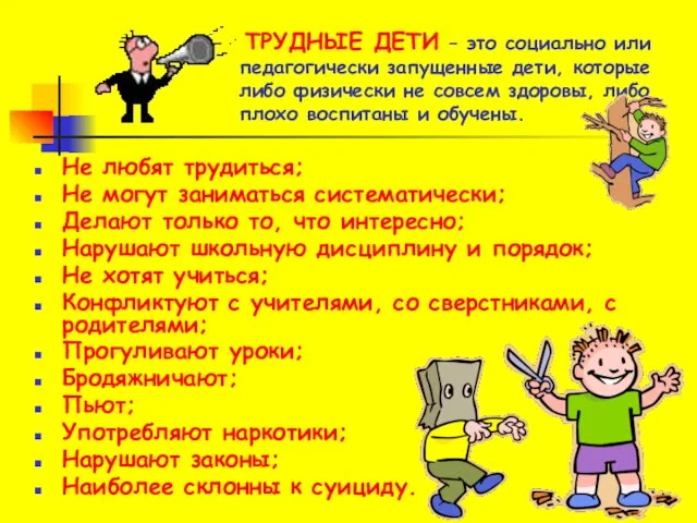 ТРУДНЫЕ ДЕТИ – это социально или педагогически запущенные дети, которые либо физически