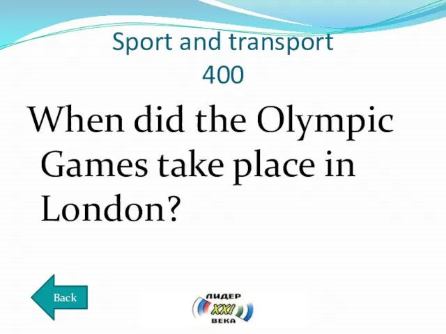 Sport and transport 400 When did the Olympic Games take place in London? Back