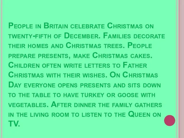 People in Britain celebrate Christmas on twenty-fifth of December. Families decorate their