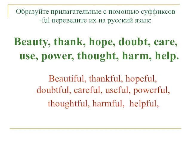 Образуйте прилагательные с помощью суффиксов -ful переведите их на русский язык: Beauty,