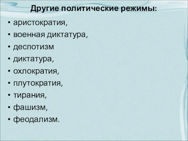 Другие политические режимы: аристократия, военная диктатура, деспотизм диктатура, охлократия, плутократия, тирания, фашизм, феодализм.