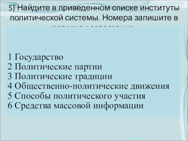 5) Найдите в приведенном списке институты политической системы. Номера запишите в порядке возрастания.