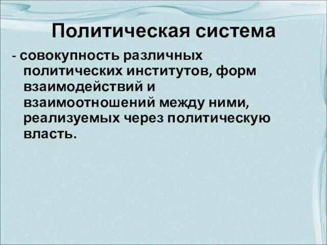 Политическая система - совокупность различных политических институтов, форм взаимодействий и взаимоотношений между